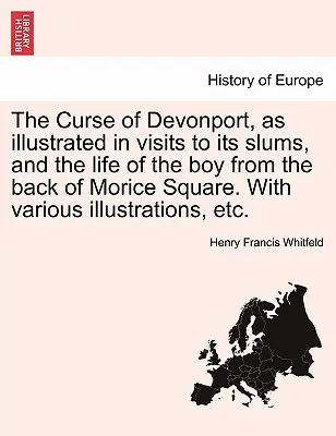 La maledizione di Devonport, illustrata nelle visite ai suoi bassifondi e nella vita del ragazzo del retro di Morice Square, con varie illustrazioni, ecc. - The Curse of Devonport, as Illustrated in Visits to Its Slums, and the Life of the Boy from the Back of Morice Square. with Various Illustrations, Etc