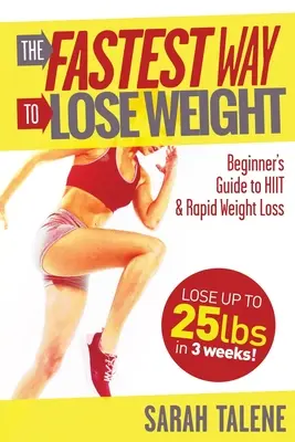 Il modo più veloce per perdere peso: Guida per principianti all'HIIT per una perdita di peso più rapida - The Fastest Way to Lose Weight: A Beginner's Guide to HIIT For Faster Weight Loss