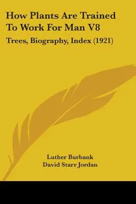 Come le piante sono addestrate a lavorare per l'uomo V8: Alberi, Biografia, Indice (1921) - How Plants Are Trained To Work For Man V8: Trees, Biography, Index (1921)