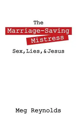 L'amante che salva il matrimonio: Sesso, bugie e Gesù - The Marriage-Saving Mistress: Sex, Lies, & Jesus
