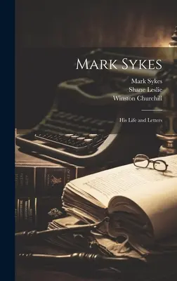 Mark Sykes: la sua vita e le sue lettere - Mark Sykes: His Life and Letters