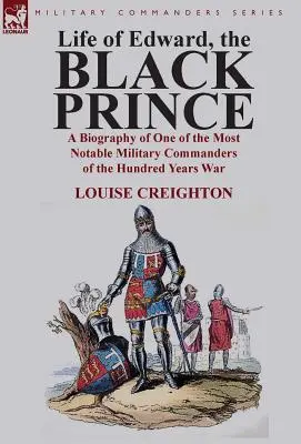 Vita di Edoardo, il Principe Nero: biografia di uno dei più importanti comandanti militari della Guerra dei Cento Anni - Life of Edward, the Black Prince: A Biography of One of the Most Notable Military Commanders of the Hundred Years War