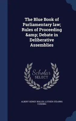 Il Libro blu del diritto parlamentare; regole di procedura e di dibattito nelle assemblee deliberative - The Blue Book of Parliamentary law; Rules of Proceeding & Debate in Deliberative Assemblies