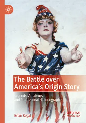 La battaglia sulle origini dell'America: Leggende, dilettanti e storiografi professionisti - The Battle Over America's Origin Story: Legends, Amateurs, and Professional Historiographers
