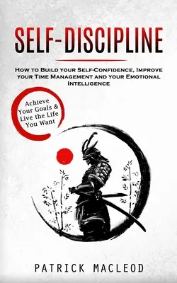 Autodisciplina: Raggiungi i tuoi obiettivi e vivi la vita che vuoi (Come costruire la tua fiducia in te stesso, migliorare la gestione del tempo e la tua - Self-Discipline: Achieve Your Goals & Live the Life You Want (How to Build your Self-Confidence, Improve your Time Management and your