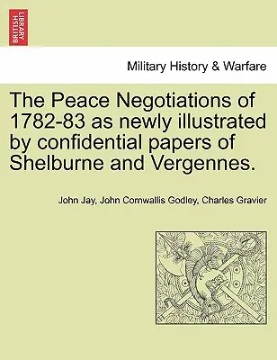 I negoziati di pace del 1782-83 illustrati in modo nuovo dai documenti confidenziali di Shelburne e Vergennes. - The Peace Negotiations of 1782-83 as Newly Illustrated by Confidential Papers of Shelburne and Vergennes.