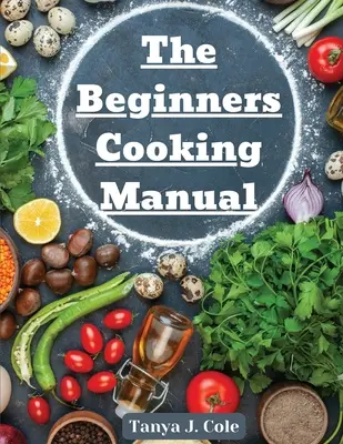 Il manuale di cucina per principianti: Consigli per cucinare con i bambini - The Beginners Cooking Manual: Tips for Cooking with Kids