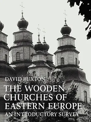Le chiese di legno dell'Europa orientale: Un'indagine introduttiva - The Wooden Churches of Eastern Europe: An Introductory Survey
