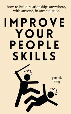 Migliorare le abilità con le persone: Come costruire relazioni ovunque, con chiunque, in qualsiasi situazione - Improve Your People Skills: How to Build Relationships Anywhere, with Anyone, in Any Situation