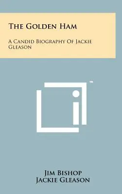 Il prosciutto d'oro: Una candida biografia di Jackie Gleason - The Golden Ham: A Candid Biography Of Jackie Gleason