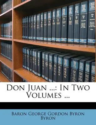 Don Juan ...: in due volumi ... - Don Juan ...: In Two Volumes ...
