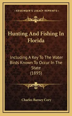 Caccia e pesca in Florida: Compresa una chiave degli uccelli acquatici noti nello Stato (1895) - Hunting And Fishing In Florida: Including A Key To The Water Birds Known To Occur In The State (1895)