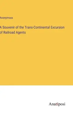 Un ricordo dell'escursione transcontinentale degli agenti ferroviari - A Souvenir of the Trans-Continental Excursion of Railroad Agents