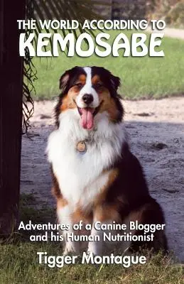 Il mondo secondo Kemosabe: avventure di un blogger canino e del suo nutrizionista umano - The World According to Kemosabe: Adventures of a Canine Blogger and His Human Nutritionist