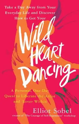 La danza del cuore selvaggio: Una ricerca personale di un giorno per liberare l'artista e l'amante che sono dentro di noi - Wild Heart Dancing: A Personal One-Day Quest to Liberate the Artist and Lover Within