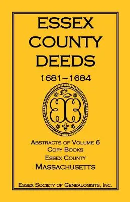 Atti della contea di Essex, 1681-1684, estratti del volume 6, libri di copia, contea di Essex, Massachusetts - Essex County Deeds, 1681-1684, Abstracts of Volume 6, Copy Books, Essex County, Massachusetts