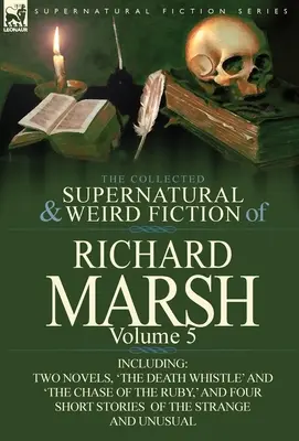 La raccolta di narrativa soprannaturale e strana di Richard Marsh: Volume 5 - Include due romanzi, “Il fischio della morte” e “L'inseguimento del rubino”, e Fo - The Collected Supernatural and Weird Fiction of Richard Marsh: Volume 5-Including Two Novels, 'The Death Whistle' and 'The Chase of the Ruby, ' and Fo