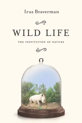 La vita selvaggia: L'istituzione della natura - Wild Life: The Institution of Nature