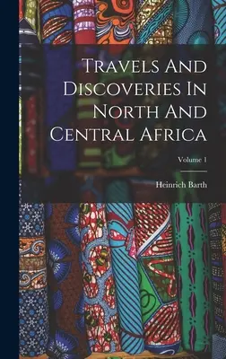 Viaggi e scoperte nell'Africa settentrionale e centrale; Volume 1 - Travels And Discoveries In North And Central Africa; Volume 1