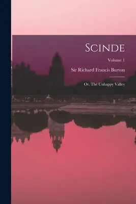 Scinde: o, la valle infelice; Volume 1 - Scinde: Or, The Unhappy Valley; Volume 1