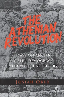 La rivoluzione ateniese: Saggi sulla democrazia greca antica e sulla teoria politica - The Athenian Revolution: Essays on Ancient Greek Democracy and Political Theory