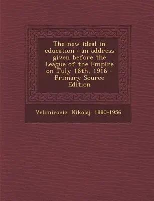 Das neue Ideal in der Erziehung: Eine Ansprache vor der Liga des Kaiserreichs am 16. Juli 1916 - The New Ideal in Education: An Address Given Before the League of the Empire on July 16th, 1916