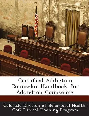 Manuale del consulente per le dipendenze certificato per i consulenti per le dipendenze - Certified Addiction Counselor Handbook for Addiction Counselors