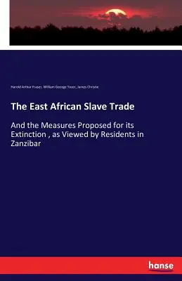 La tratta degli schiavi dell'Africa orientale: E le misure proposte per la sua estinzione, viste dai residenti di Zanzibar - The East African Slave Trade: And the Measures Proposed for its Extinction, as Viewed by Residents in Zanzibar