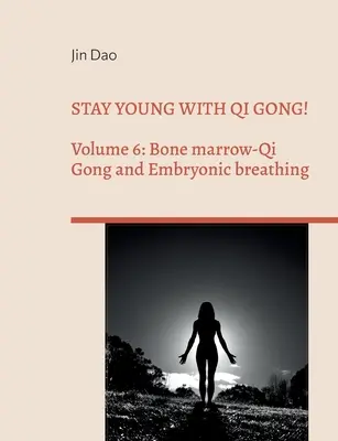 Rimanere giovani con il Qi Gong! Volume 6: Midollo osseo-Qi Gong e respirazione embrionale - Stay young with Qi Gong!: Volume 6: Bone Marrow-Qi Gong and Embryonic breathing