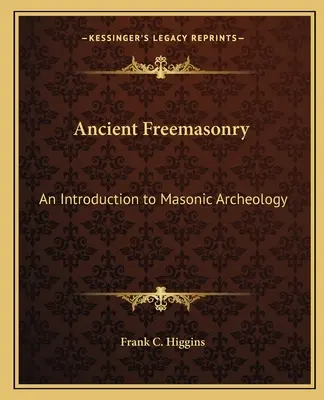 Massoneria antica: Introduzione all'archeologia massonica - Ancient Freemasonry: An Introduction to Masonic Archeology