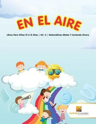 En El Aire: Libri per bambini da 10 a 12 anni Vol -3 Matematiche miste e gioco - En El Aire: Libros Para Nios 10 A 12 Aos Vol -3 Matemticas Mixtas Y Contando Dinero
