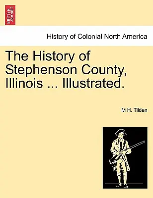 Storia della contea di Stephenson, Illinois ... Illustrato. - The History of Stephenson County, Illinois ... Illustrated.