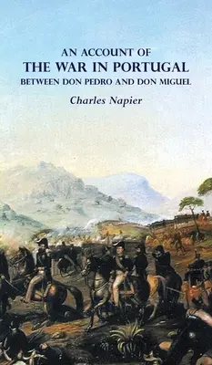 UN RACCONTO DELLA GUERRA IN PORTOGALLO TRA DON PEDRO E DON MIGUEL - AN ACCOUNT OF THE WAR IN PORTUGAL BETWEEN Don PEDRO AND Don MIGUEL
