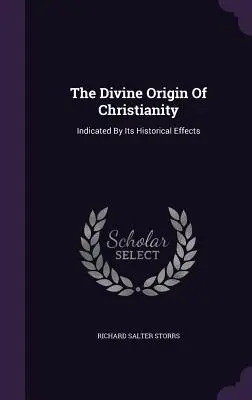L'origine divina del cristianesimo: Indicata dai suoi effetti storici - The Divine Origin Of Christianity: Indicated By Its Historical Effects