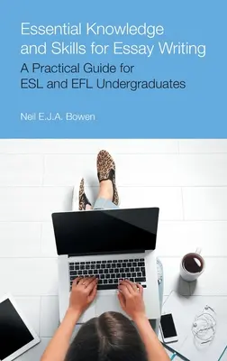 Conoscenze e abilità essenziali per la scrittura di un saggio: Una guida pratica per laureati ESL e Efl - Essential Knowledge and Skills for Essay Writing: A Practical Guide for ESL and Efl Undergraduates