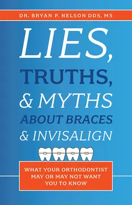 Bugie, verità e miti su apparecchi ortodontici e Invisalign: ciò che il vostro ortodontista può o non vuole farvi sapere - Lies, Truths, & Myths about Braces & Invisalign: What Your Orthodontist May or May Not Want You to Know