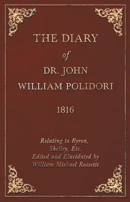 Diario, 1816, relativo a Byron, Shelley, ecc. A cura di William Michael Rossetti - Diary, 1816, Relating to Byron, Shelley, Etc. Edited and Elucidated by William Michael Rossetti