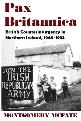 Pax Britannica: La controinsurrezione britannica in Irlanda del Nord, 1969-1982 - Pax Britannica: British Counterinsurgency In Northern Ireland, 1969-1982