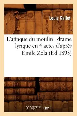 L'Attaque Du Moulin: Dramma lirico in 4 atti di Aprs mile Zola (1893) - L'Attaque Du Moulin: Drame Lyrique En 4 Actes d'Aprs mile Zola (d.1893)