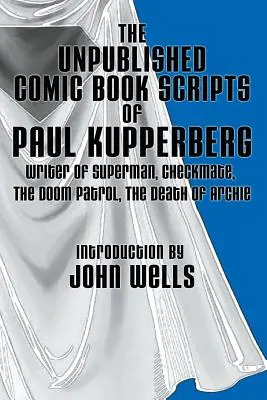 Le sceneggiature inedite dei fumetti di Paul Kupperberg: Con un'introduzione di John Wells - The Unpublished Comic Book Scripts of Paul Kupperberg: With An Introduction by John Wells