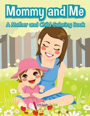 Mamma e io, un libro da colorare per mamma e bambino - Mommy and Me, a Mother and Child Coloring Book