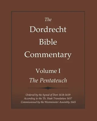 Il Commentario biblico di Dordrecht: Volume I: Il Pentateuco: Ordinato dal Sinodo di Dort 1618-1619 secondo la Commissione Th. Haak 1657 Commissione - The Dordrecht Bible Commentary: Volume I: The Pentateuch: Ordered by the Synod of Dort 1618-1619 According to the Th. Haak Translation 1657 Commission