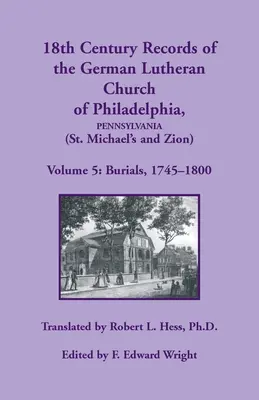 Registri del XVIII secolo della Chiesa luterana tedesca di Filadelfia (San Michele e Sion): Volume 5, Sepolture - 18th Century Records of the German Lutheran Church at Philadelphia (St. Michael's and Zion): Volume 5, Burials