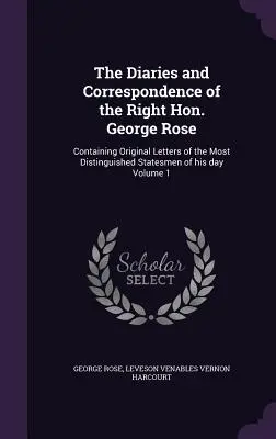 I diari e la corrispondenza del Giusto Onorevole George Rose: Contenenti lettere originali dei più illustri statisti del suo tempo Volume 1 - The Diaries and Correspondence of the Right Hon. George Rose: Containing Original Letters of the Most Distinguished Statesmen of his day Volume 1