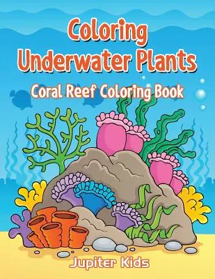 Piante sottomarine da colorare: Libro da colorare sulla barriera corallina - Coloring Underwater Plants: Coral Reef Coloring Book
