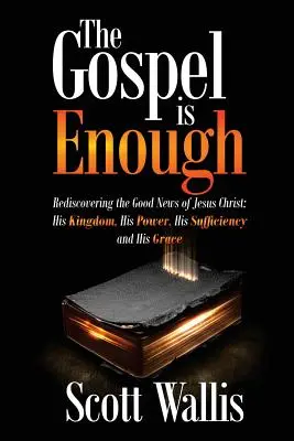 Il Vangelo è sufficiente: Riscoprire la Buona Novella di Gesù Cristo: Il Suo Regno, la Sua Potenza, la Sua Sufficienza e la Sua Grazia - The Gospel Is Enough: Rediscovering the Good News of Jesus Christ: His Kingdom, His Power, His Sufficiency and His Grace