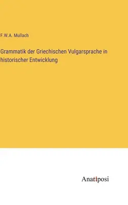Grammatik der Griechischen Vulgarsprache in historischer Entwicklung (Grammatica della lingua volgare greca nello sviluppo storico) - Grammatik der Griechischen Vulgarsprache in historischer Entwicklung