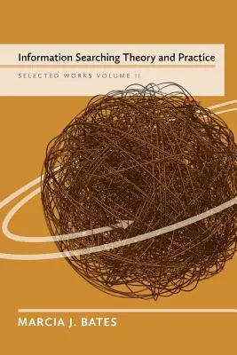 Teoria e pratica della ricerca di informazioni: Opere scelte di Marcia J. Bates, Volume II - Information Searching Theory and Practice: Selected Works of Marcia J. Bates, Volume II