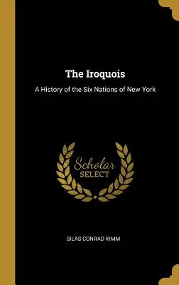 Gli Irochesi: Storia delle Sei Nazioni di New York - The Iroquois: A History of the Six Nations of New York