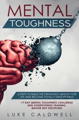 La forza mentale: 6 passi per costruire la mentalità più forte della vita e diventare totalmente inarrestabili! +Sfida di 7 giorni sulla forza mentale e - Mental Toughness: 6 Steps to Build the Strongest Mindset for Life and Become Totally Unstoppable! +7 Day Mental Toughness Challenge and